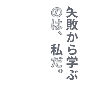 失敗から学ぶのは、私だ。