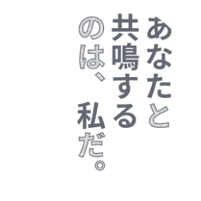 あなたと共鳴するのは、私だ。