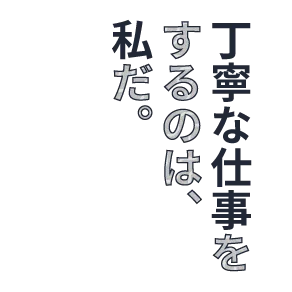 丁寧な仕事をするのは、私だ。